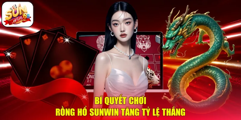 Bí quyết chơi Rồng Hổ SUNWIN tăng tỷ lệ thắng
