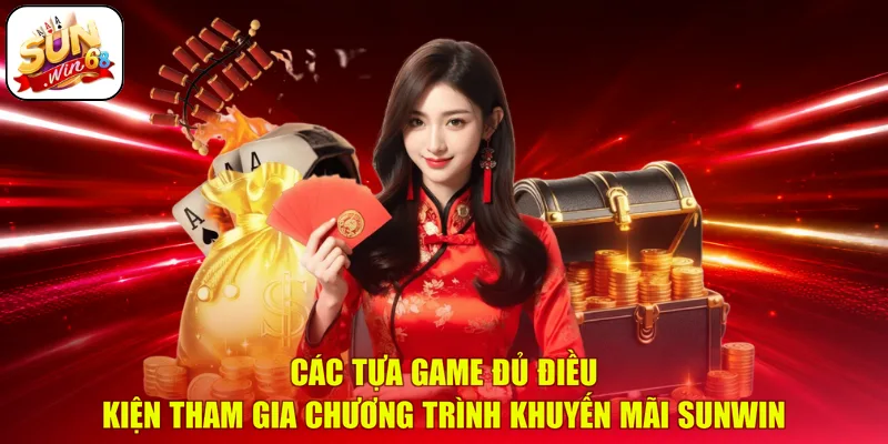 Các tựa game đủ điều kiện tham gia chương trình khuyến mãi SUNWIN