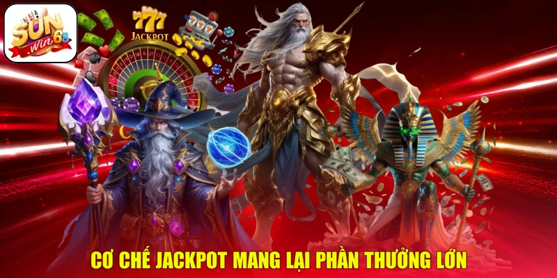 Cơ chế jackpot mang lại phần thưởng lớn