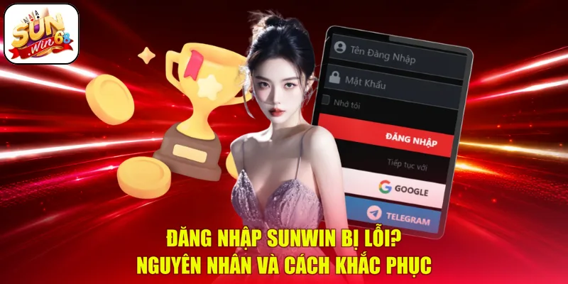 Đăng Nhập SUNWIN Bị Lỗi? Nguyên Nhân Và Cách Khắc Phục
