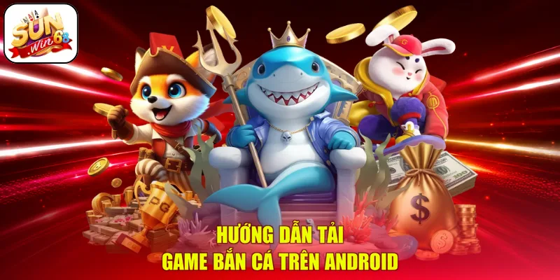 Hướng dẫn tải game bắn cá trên Android