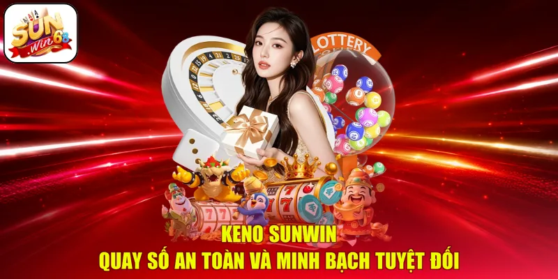 Keno SUNWIN - Quay Số An Toàn Và Minh Bạch Tuyệt Đối