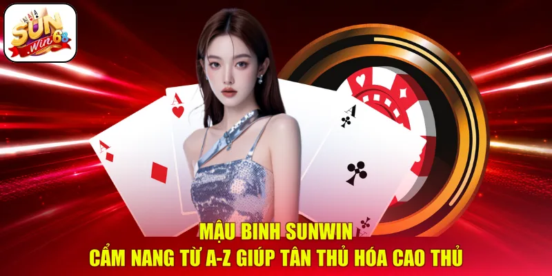 Mậu Binh SUNWIN | Cẩm Nang Từ A-Z Giúp Tân Thủ Hóa Cao Thủ