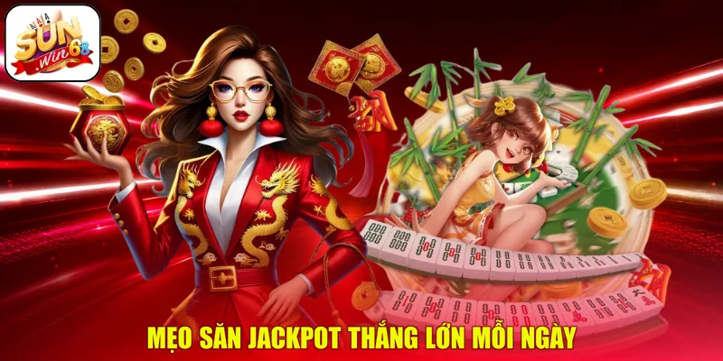Mẹo săn Jackpot thắng lớn mỗi ngày