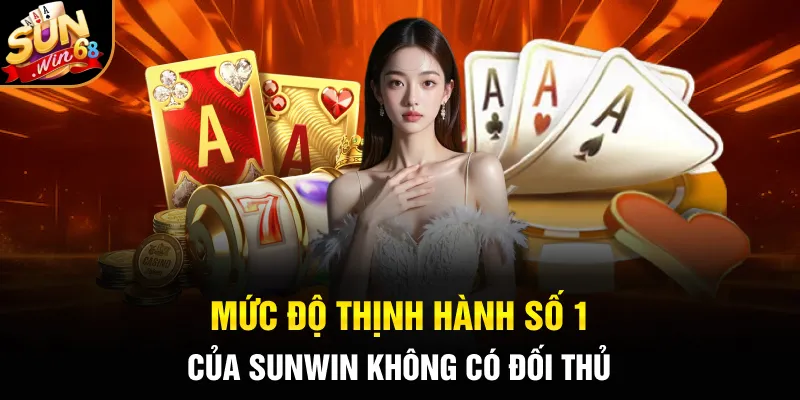 Mức độ thịnh hành số 1 của SUNWIN không có đối thủ