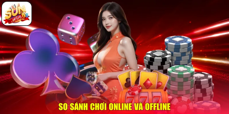 So sánh chơi online và offline