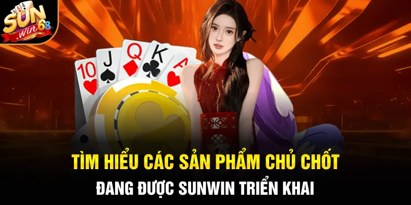 Tìm hiểu các sản phẩm chủ chốt đang được SUNWIN triển khai