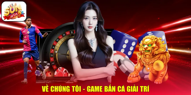 Về Chúng Tôi - Game bắn cá giải trí